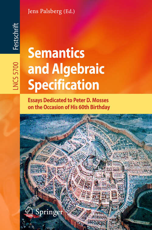 Book cover of Semantics and Algebraic Specification: Essays Dedicated to Peter D. Mosses on the Occasion of His 60th Birthday (2009) (Lecture Notes in Computer Science #5700)