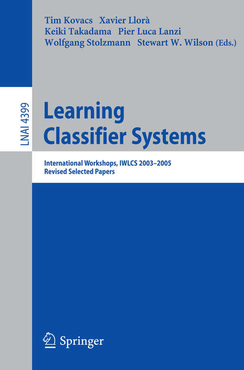 Book cover of Learning Classifier Systems: International Workshops, IWLCS 2003-2005, Revised Selected Papers (2007) (Lecture Notes in Computer Science #4399)