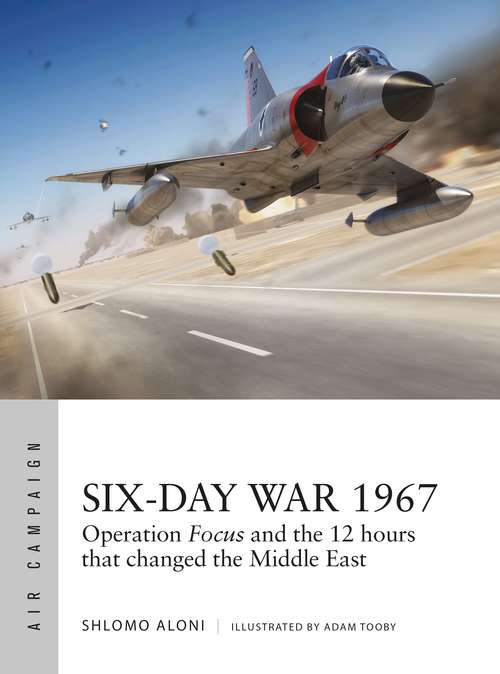 Book cover of Six-Day War 1967: Operation Focus and the 12 hours that changed the Middle East (Air Campaign #10)