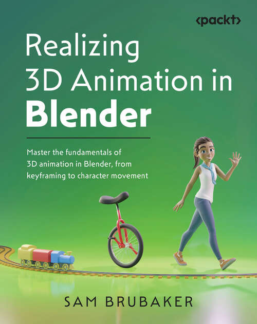 Book cover of Realizing 3D Animation in Blender: Master the fundamentals of 3D animation in Blender, from keyframing to character movement