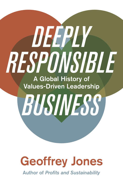 Book cover of Deeply Responsible Business: A Global History of Values-Driven Leadership