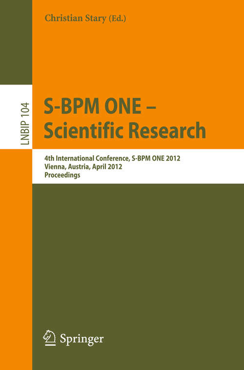 Book cover of S-BPM ONE - Scientific Research: 4th International Conference, S-BPM ONE 2012, Vienna, Austria, April 4-5, 2012, Proceedings (2012) (Lecture Notes in Business Information Processing #104)