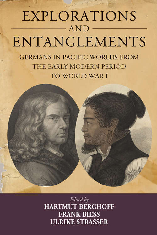 Book cover of Explorations and Entanglements: Germans in Pacific Worlds from the Early Modern Period to World War I (Studies in German History #22)