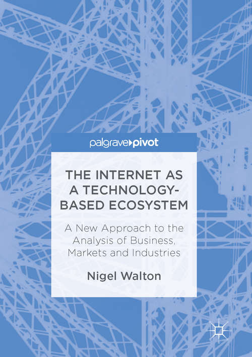 Book cover of The Internet as a Technology-Based Ecosystem: A New Approach to the Analysis of Business, Markets and Industries (1st ed. 2017)