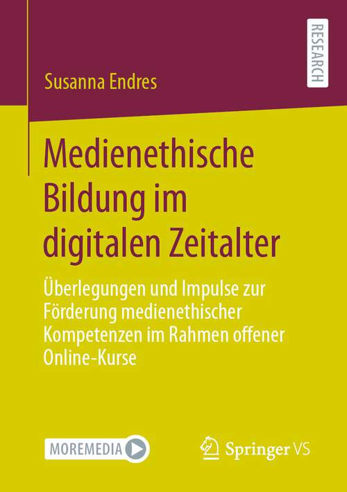 Book cover of Medienethische Bildung im digitalen Zeitalter: Überlegungen und Impulse zur Förderung medienethischer Kompetenzen im Rahmen offener Online-Kurse (1. Aufl. 2023)