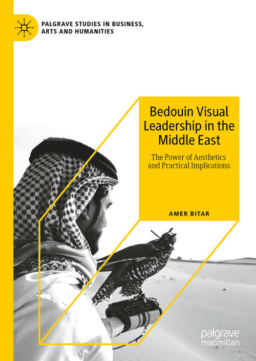 Book cover of Bedouin Visual Leadership in the Middle East: The Power of Aesthetics and Practical Implications (1st ed. 2020) (Palgrave Studies in Business, Arts and Humanities)