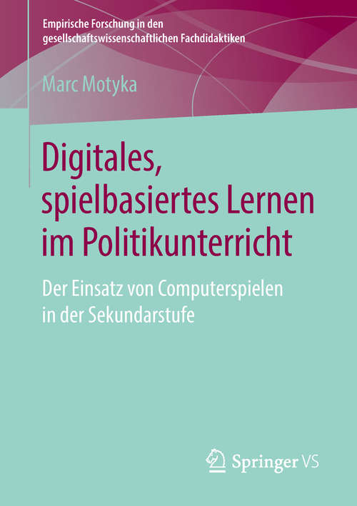 Book cover of Digitales, spielbasiertes Lernen im Politikunterricht: Der Einsatz von Computerspielen in der Sekundarstufe (Empirische Forschung in den gesellschaftswissenschaftlichen Fachdidaktiken)