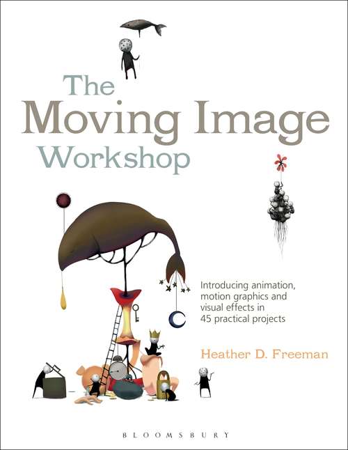 Book cover of The Moving Image Workshop: Introducing animation, motion graphics and visual effects in 45 practical projects (Required Reading Range)