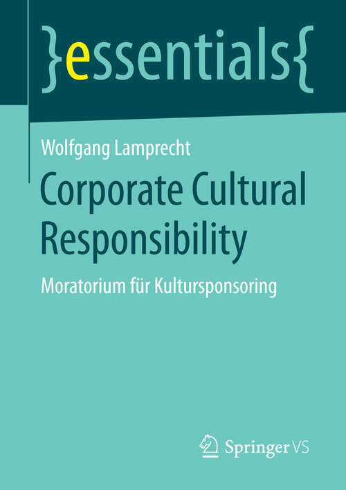 Book cover of Corporate Cultural Responsibility: Moratorium für Kultursponsoring (2014) (essentials)