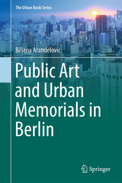 Book cover of Public Art and Urban Memorials in Berlin (1st ed. 2018) (The Urban Book Series)