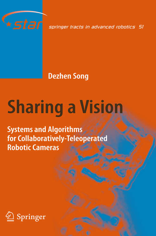 Book cover of Sharing a Vision: Systems and Algorithms for Collaboratively-Teleoperated Robotic Cameras (2009) (Springer Tracts in Advanced Robotics #51)