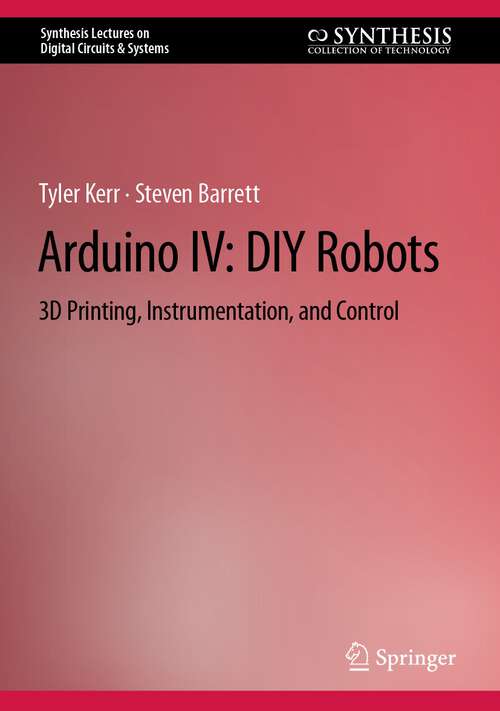 Book cover of Arduino IV: 3D Printing, Instrumentation, and Control (1st ed. 2022) (Synthesis Lectures on Digital Circuits & Systems)