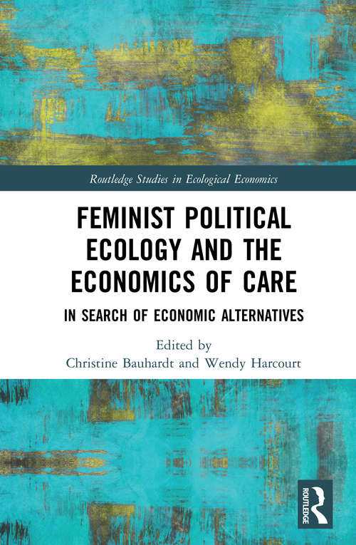 Book cover of Feminist Political Ecology and the Economics of Care: In Search of Economic Alternatives (Routledge Studies in Ecological Economics)
