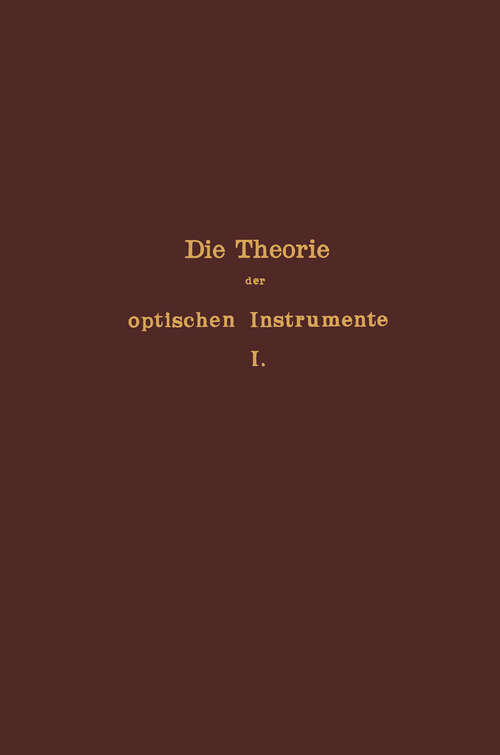 Book cover of Die Theorie der optischen Instrumente: I. Band. Die Bilderzeugung in optischen Instrumenten (1904)