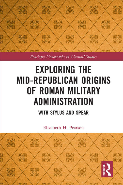 Book cover of Exploring the Mid-Republican Origins of Roman Military Administration: With Stylus and Spear (Routledge Monographs in Classical Studies)