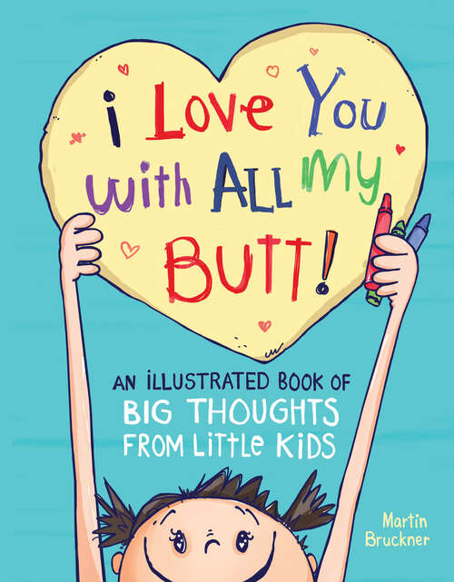 Book cover of I Love You with All My Butt!: An Illustrated Book of Big Thoughts from Little Kids