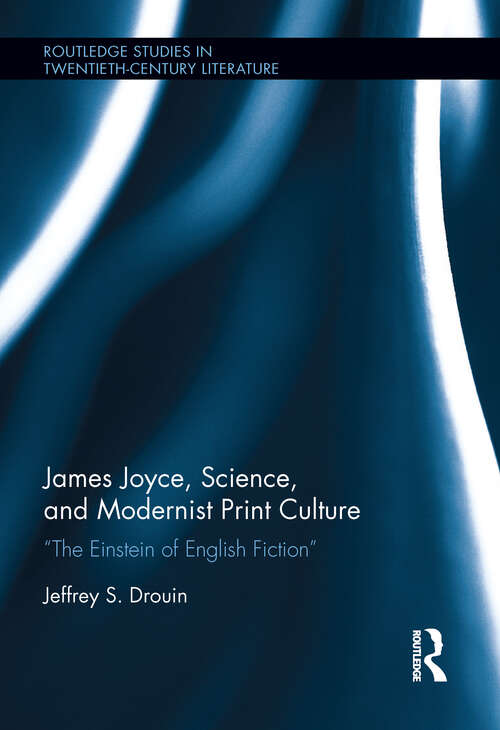 Book cover of James Joyce, Science, and Modernist Print Culture: “The Einstein of English Fiction” (Routledge Studies in Twentieth-Century Literature)