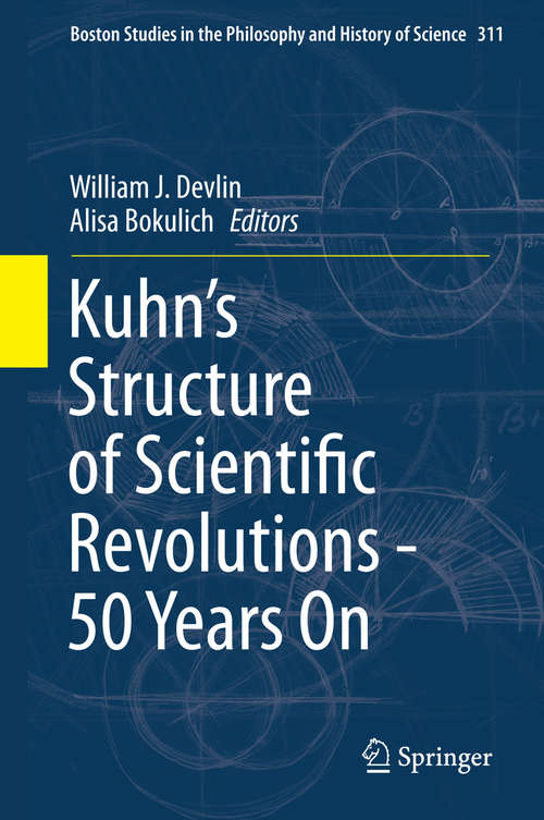 Book cover of Kuhn’s Structure of Scientific Revolutions - 50 Years On (2015) (Boston Studies in the Philosophy and History of Science #311)