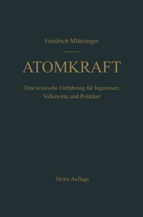 Book cover of Atomkraft: Der Bau ortsfester und beweglicher Atomantriebe und seine technischen und wirtschaftlichen Probleme. Eine kritische Einführung für Ingenieure, Volkswirte und Politiker (3. Aufl. 1960)