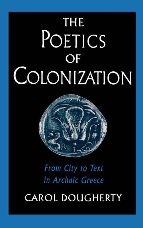 Book cover of The Poetics Of Colonization: From City To Text In Archaic Greece