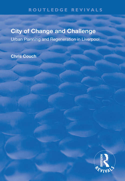 Book cover of City of Change and Challenge: Urban Planning and Regeneration in Liverpool (Routledge Revivals Ser.)