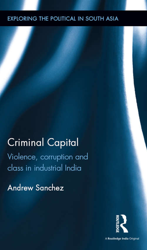 Book cover of Criminal Capital: Violence, Corruption and Class in Industrial India (Exploring the Political in South Asia)
