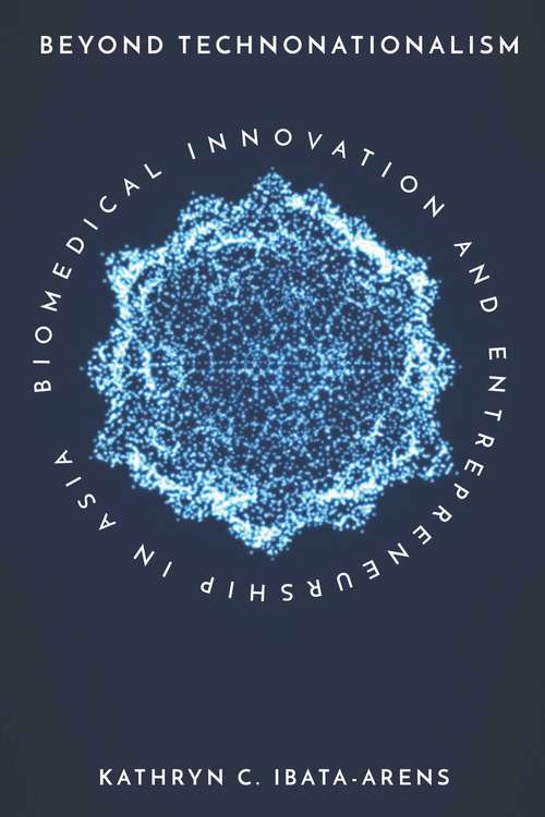 Book cover of Beyond Technonationalism: Biomedical Innovation and Entrepreneurship in Asia (Innovation and Technology in the World Economy)