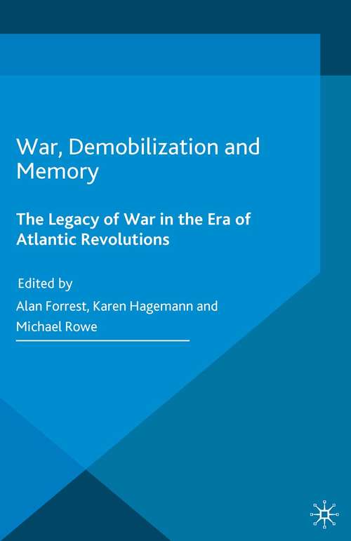 Book cover of War, Demobilization and Memory: The Legacy of War in the Era of Atlantic Revolutions (1st ed. 2016) (War, Culture and Society, 1750-1850)
