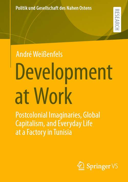 Book cover of Development at Work: Postcolonial Imaginaries, Global Capitalism, and Everyday Life at a Factory in Tunisia (1st ed. 2024) (Politik und Gesellschaft des Nahen Ostens)