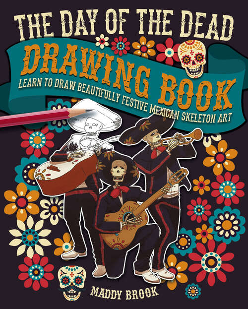 Book cover of The Day of the Dead Drawing Book: Learn to Draw Beautifully Festive Mexican Skeleton Art