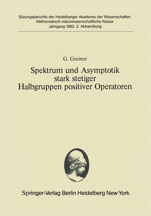 Book cover of Spektrum und Asymptotik stark stetiger Halbgruppen positiver Operatoren: Vorgelegt in der Sitzung vom 12. Dezember 1981 (1982) (Sitzungsberichte der Heidelberger Akademie der Wissenschaften: 1982 / 3)