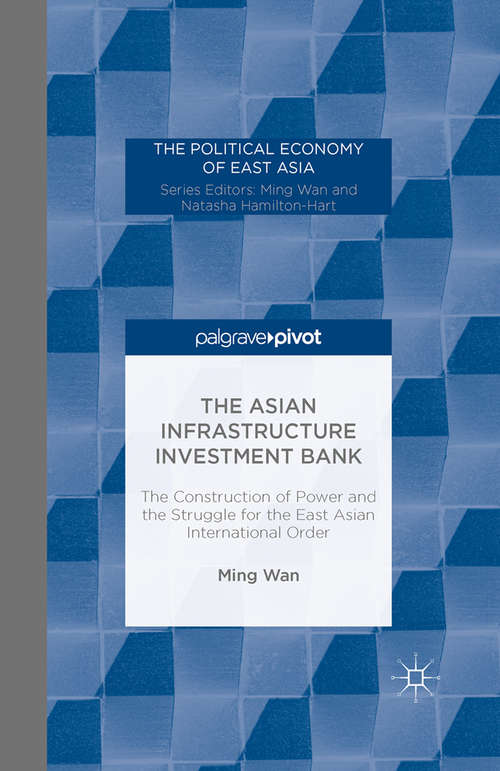 Book cover of The Asian Infrastructure Investment Bank: The Construction of Power and the Struggle for the East Asian International Order (1st ed. 2090) (The Political Economy of East Asia)