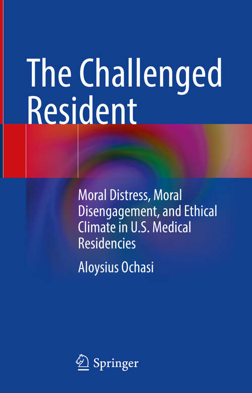 Book cover of The Challenged Resident: Moral Distress, Moral Disengagement, and Ethical Climate in U.S. Medical Residencies