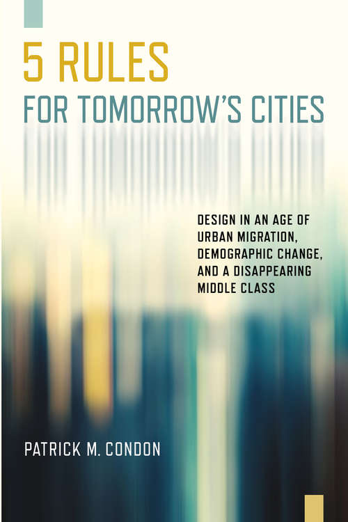 Book cover of Five Rules for Tomorrow's Cities: Design in an Age of Urban Migration, Demographic Change, and a Disappearing (1st ed. 2019)