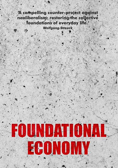 Book cover of Foundational Economy: The infrastructure of everyday life (Manchester Capitalism)