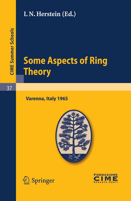 Book cover of Some Aspects of Ring Theory: Lectures given at a Summer School of the Centro Internazionale Matematico Estivo (C.I.M.E.) held in Varenna (Como), Italy, August 23-31, 1965 (2011) (C.I.M.E. Summer Schools #37)