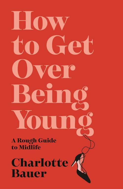 Book cover of How to Get Over Being Young: A Rough Guide to Midlife (Main)