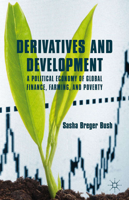 Book cover of Derivatives and Development: A Political Economy of Global Finance, Farming, and Poverty (2012)
