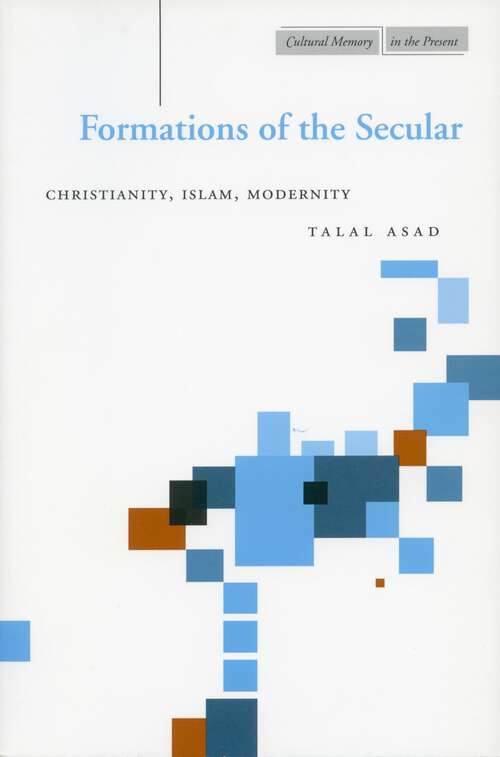 Book cover of Formations of the Secular: Christianity, Islam, Modernity (Cultural Memory in the Present #440)