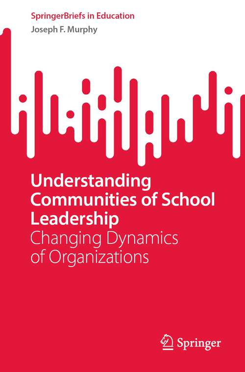 Book cover of Understanding Communities of School Leadership: Changing Dynamics of Organizations (1st ed. 2023) (SpringerBriefs in Education)