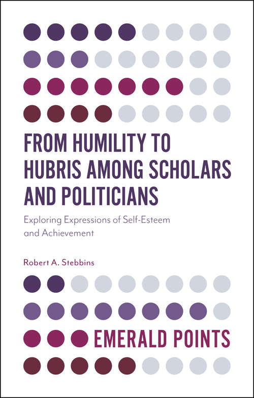 Book cover of From Humility to Hubris among Scholars and Politicians: Exploring Expressions of Self-Esteem and Achievement (Emerald Points)