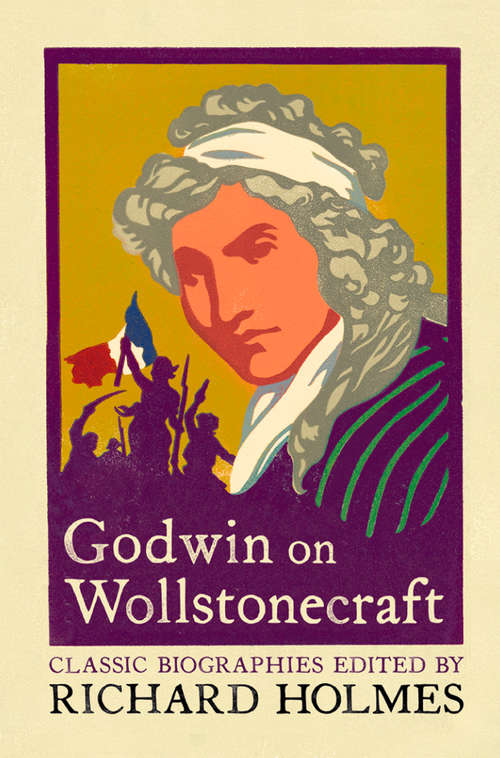 Book cover of Godwin on Wollstonecraft: The Life Of Mary Wollstonecraft By William Godwin (ePub edition) (Lives That Never Grow Old Ser.)