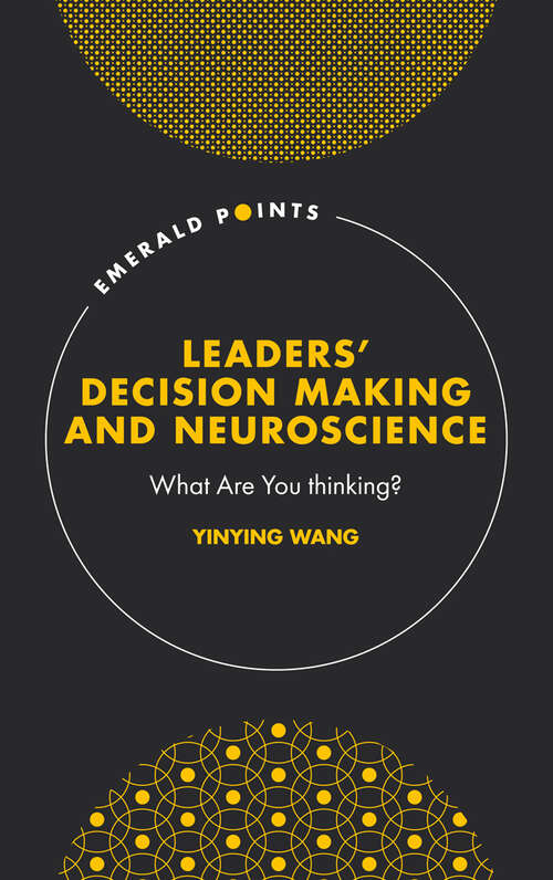 Book cover of Leaders’ Decision Making and Neuroscience: What Are You thinking? (Emerald Points)