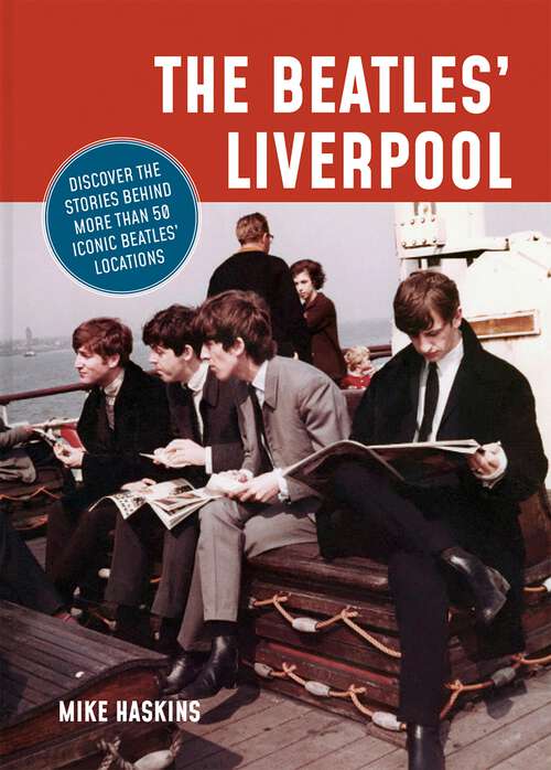 Book cover of The Beatles’ Liverpool: Discover The Stories Behind 50 Iconic Locations