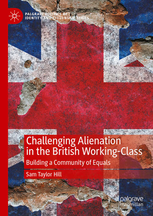 Book cover of Challenging Alienation in the British Working-Class: Building a Community of Equals (2024) (Palgrave Politics of Identity and Citizenship Series)