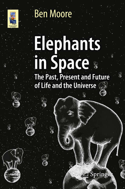 Book cover of Elephants in Space: The Past, Present and Future of Life and the Universe (2014) (Astronomers' Universe)