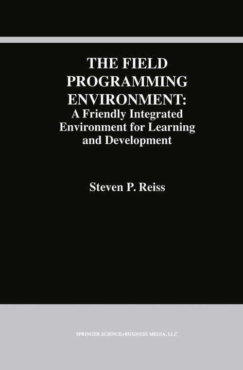 Book cover of The Field Programming Environment: A Friendly Integrated Environment for Learning and Development (1995) (The Springer International Series in Engineering and Computer Science #298)