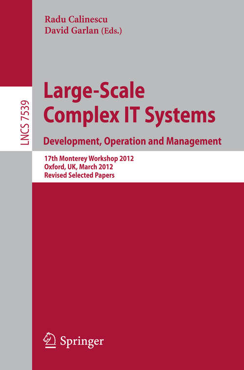 Book cover of Large-Scale Complex IT Systems. Development, Operation and Management: 17th Monterey Workshop 2012, Oxford, UK, March 19-21, 2012, Revised Selected Papers (2012) (Lecture Notes in Computer Science #7539)