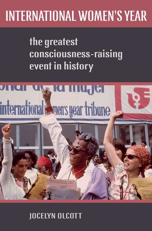 Book cover of International Women's Year: The Greatest Consciousness-Raising Event in History