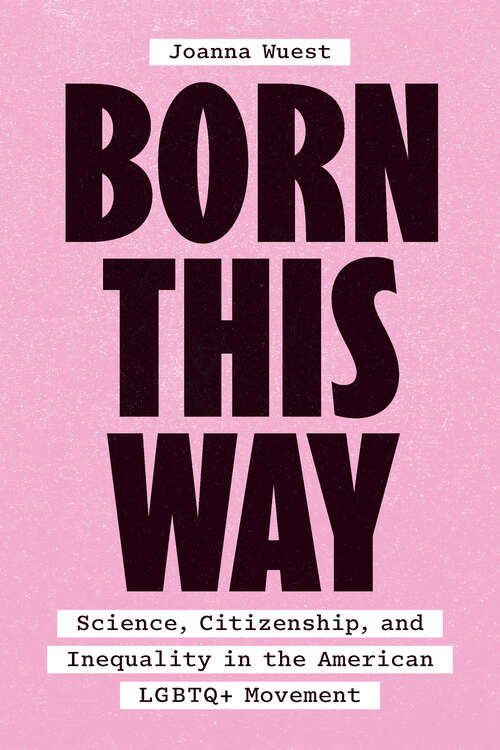 Book cover of Born This Way: Science, Citizenship, and Inequality in the American LGBTQ+ Movement